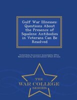 Gulf War Illnesses: Questions About the Presence of Squalene Antibodies in Veterans Can Be Resolved - War College Series