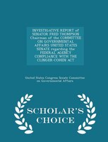 INVESTIGATIVE REPORT of SENATOR FRED THOMPSON Chairman of the COMMITTEE ON GOVERNMENTAL AFFAIRS UNITED STATES SENATE regarding the