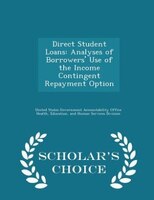 Direct Student Loans: Analyses of Borrowers' Use of the Income Contingent Repayment Option - Scholar's Choice Edition