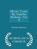 Oliver Twist. By Charles Dickens. Vol. II - Scholar's Choice Edition