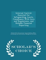 Internal Control: Essential for Safeguarding Assets, Compliance With Laws and Regulations, and Reliable Financial Rep