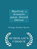 Manfred, a dramatic poem. Second Edition - Scholar's Choice Edition