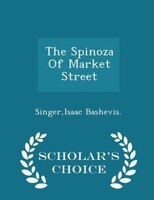 The Spinoza Of Market Street - Scholar's Choice Edition