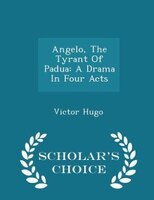 Angelo, The Tyrant Of Padua: A Drama In Four Acts - Scholar's Choice Edition