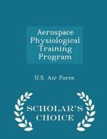 Aerospace Physiological Training Program - Scholar's Choice Edition