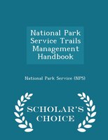 National Park Service Trails Management Handbook - Scholar's Choice Edition