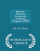 Nuclear Weapons Personnel reliability Program (PRP) - Scholar's Choice Edition