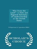 Who Owns the Land?: A State and Regional Summary of Landownership in the United States - Scholar's Choice Edition