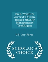 Bird/Wildlife Aircraft Strike Hazard (BASH) Management Techniques - Scholar's Choice Edition