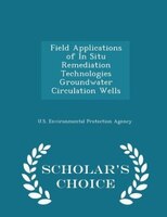 Field Applications of In Situ Remediation Technologies Groundwater Circulation Wells - Scholar's Choice Edition
