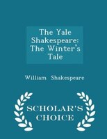 The Yale Shakespeare: The Winter's Tale - Scholar's Choice Edition