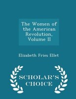 The Women of the American Revolution, Volume II - Scholar's Choice Edition