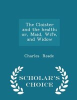 The Cloister and the health; or, Maid, Wife, and Widow - Scholar's Choice Edition