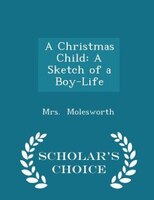 A Christmas Child: A Sketch of a Boy-Life - Scholar's Choice Edition