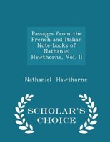 Passages from the French and Italian Note-books of Nathaniel Hawthorne, Vol. II - Scholar's Choice Edition