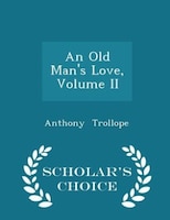 An Old Man's Love, Volume II - Scholar's Choice Edition