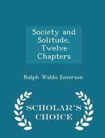 Society and Solitude, Twelve Chapters - Scholar's Choice Edition