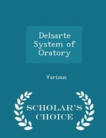 Delsarte System of Oratory - Scholar's Choice Edition