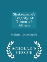 Shakespeare's Tragedy of Timon of Athens - Scholar's Choice Edition