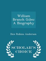 William Branch Giles: A Biography - Scholar's Choice Edition