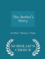 The Butler's Story - Scholar's Choice Edition