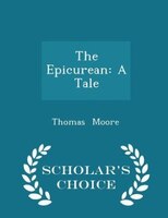 The Epicurean: A Tale - Scholar's Choice Edition