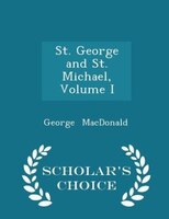 St. George and St. Michael, Volume I - Scholar's Choice Edition