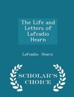 The Life and Letters of Lafcadio Hearn - Scholar's Choice Edition