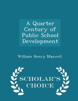 A Quarter Century of Public School Development - Scholar's Choice Edition
