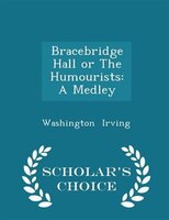 Bracebridge Hall or The Humourists: A Medley - Scholar's Choice Edition