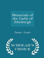 Memorials of the Castle of Edinburgh - Scholar's Choice Edition