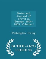 Notes and Journal of Travel in Europe, 1804-1805, Volume I - Scholar's Choice Edition