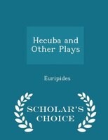 Hecuba and Other Plays - Scholar's Choice Edition
