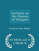 Lectures on the Science of Religion - Scholar's Choice Edition