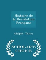 Histoire de la Révolution Française - Scholar's Choice Edition