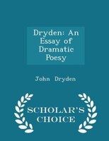 Dryden: An Essay of Dramatic Poesy - Scholar's Choice Edition