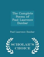 The Complete Poems of Paul Laurence Dunbar - Scholar's Choice Edition