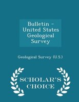 Bulletin - United States Geological Survey - Scholar's Choice Edition