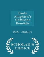 Dante Allighieri's Göttliche Komödie - Scholar's Choice Edition