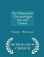 Die Römische Chronologie bis auf Caesar - Scholar's Choice Edition