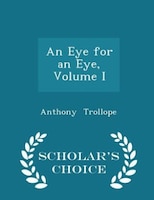 An Eye for an Eye, Volume I - Scholar's Choice Edition