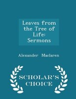 Leaves from the Tree of Life: Sermons - Scholar's Choice Edition