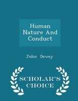 Human Nature And Conduct - Scholar's Choice Edition