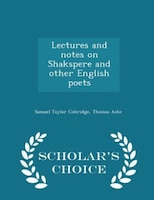 Lectures and notes on Shakspere and other English poets - Scholar's Choice Edition