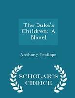 The Duke's Children: A Novel - Scholar's Choice Edition