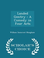 Landed Gentry: A Comedy in Four Acts - Scholar's Choice Edition