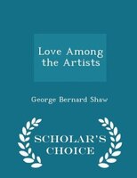 Love Among the Artists - Scholar's Choice Edition