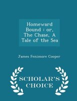 Homeward Bound: or, The Chase, A Tale of the Sea - Scholar's Choice Edition