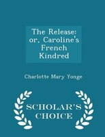 The Release: or, Caroline's French Kindred - Scholar's Choice Edition