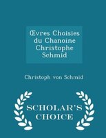 Ovres Choisies du Chanoine Christophe Schmid - Scholar's Choice Edition